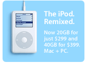 The iPod. Remixed. Now 20GB for just $299 and 40GB for $399.  Mac + PC.