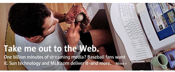 Take me out to the Web. - One billion minutes of streaming media? Baseball fans want it. Sun technology and MLB.com deliver it--and more.